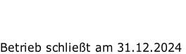 Betrieb schließt am 31.12.2024